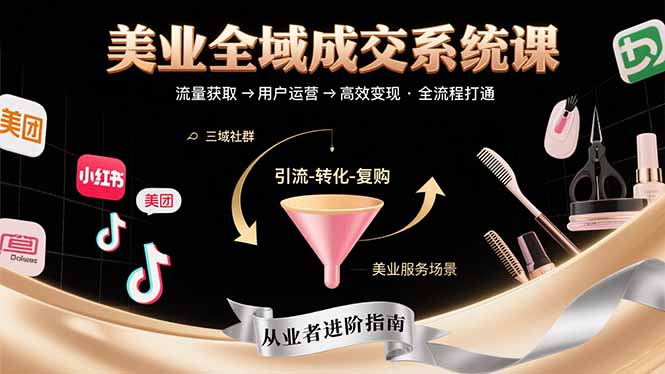 美业全域成交系统课程：帮助美业从业者打通从流量获取到高效变现全流程-日入300副业网