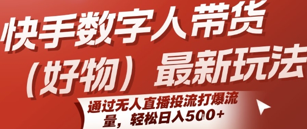 快手数字人带货(好物)最新玩法，通过无人直播投流打爆流量，轻松日入5张-摇钱述