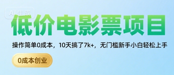 低价电影票项目，操作简单0成本，10天搞了7k+，无门槛新手小白轻松上手【揭秘】-日入300副业网