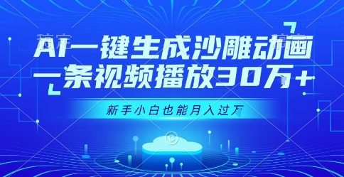 AI一键生成沙雕动画，一条视频播放30W+，零基础新手小白也能月入过1W+【揭秘】-日入300副业网