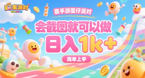 靠手游蛋仔派对，会截图就可以做，日入1k+，简单上手【揭秘】-日入300副业网