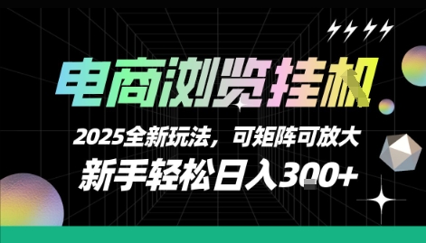 电商浏览挂G，2025全新玩法，新手轻松日入3张+可矩阵可放大【揭秘】-日入300副业网