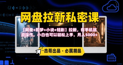 《网盘拉新私密课》第三期躺挣玩法，【网盘+即梦+小说+短剧】拉新，有手机就能操作，月入5k-日入300副业网