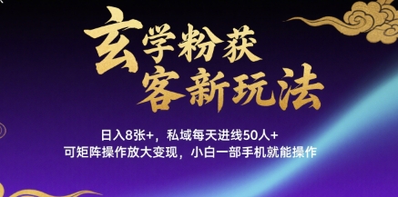 玄学粉获客新玩法日入8张+， 私域每天进线50人+，可矩阵操作放大变现，小白一部手机就能操作-日入300副业网