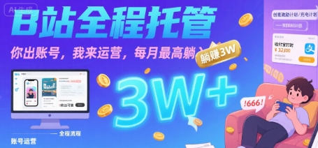 【B站全程托管 】你出账号，我来运营，每月最高躺入3W【揭秘】-日入300副业网