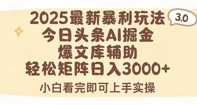 2025年今日头条最新暴利玩法3.0，一键生成爆款，轻松实现矩阵日入3000+-日入300副业网