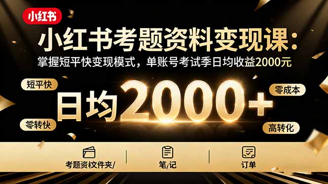 小红书考题资料变现课：掌握短平快变现模式，单账号考试季日均收益2000元-摇钱述