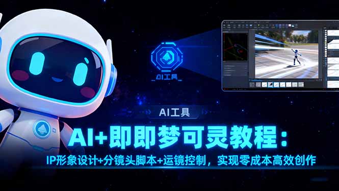 AI+即梦可灵教程:IP形象设计+分镜头脚本+运镜控制,实现零成本高效创作-日入300副业网