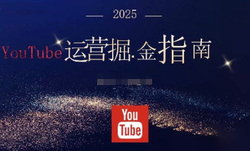 2025油管YouTuBe运营掘金指南,全方位帮你从零搭建油管运营体系-日入300副业网
