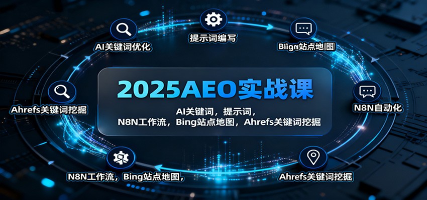 2025AEO实战课：AI关键词，提示词，N8N工作流，Bing站点地图，Ahrefs关键词挖掘-日入300副业网