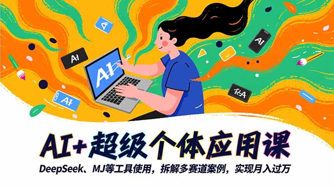 AI+超级个体应用课，DeepSeek,MJ等工具使用,拆解多赛道案例，实现月入过万-日入300副业网
