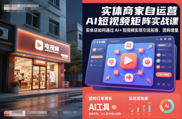 实体商家自运营AI短视频矩阵实战课，实体店如何通过AI+短视频实现引流拓客、团购增量-日入300副业网