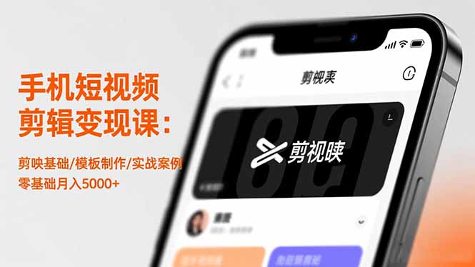 手机短视频剪辑变现课：剪映基础/模板制作/实战案例，零基础月入5000+-日入300副业网