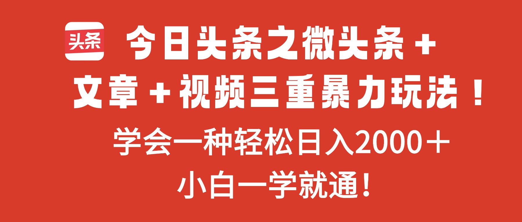 今日头条之微头条+文章+视频三重暴力玩法,学会一种轻松日入2000+,...-日入300副业网