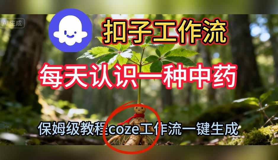 Coze扣子工作流一键生成每天认识一种中药短视频，保姆级搭建教学-日入300副业网