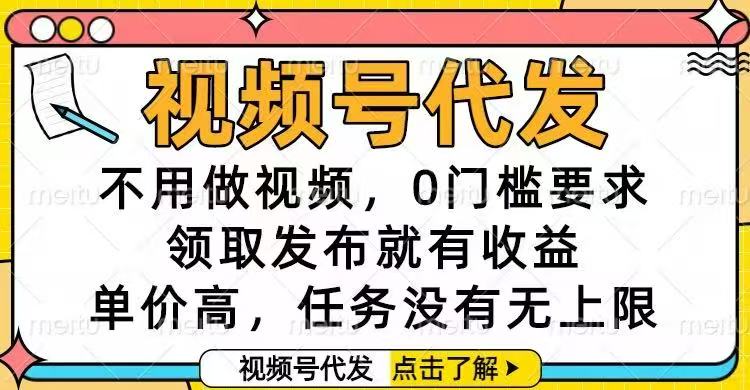 视频号代发，不用做视频，0门槛要求，领取发布就有收益，单价高，任务...-日入300副业网
