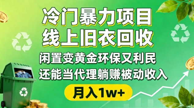 冷门暴力项目，线上旧衣回收，闲置变黄金环保又利民，还能当代理躺賺被动收入，变现+精准引流全流程-日入300副业网