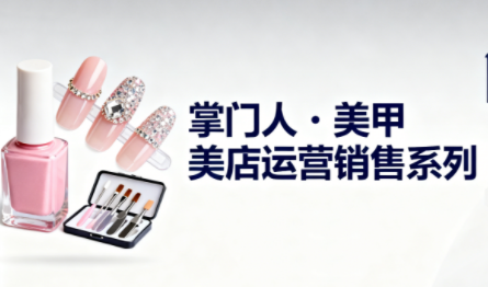 掌门人·美甲店运营销售系列-日入300副业网