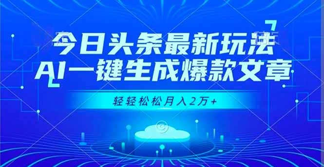 今日头条最新玩法，AI一键生成爆款文章，轻轻松松月入2万+-日入300副业网