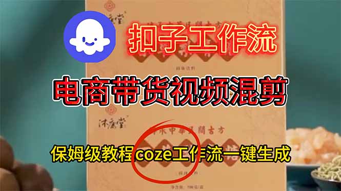 电商带货视频一键混剪，保姆级都系COZE工作流一键生成-日入300副业网