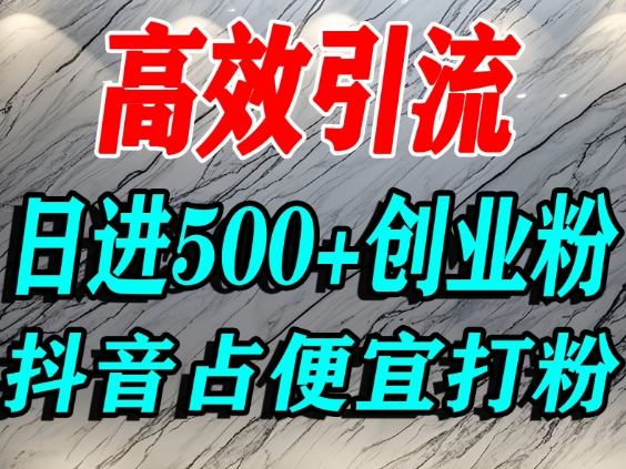 怎么打创业粉？抖音利用占便宜心理引流创业粉，单人日引500+精准流量-日入300副业网