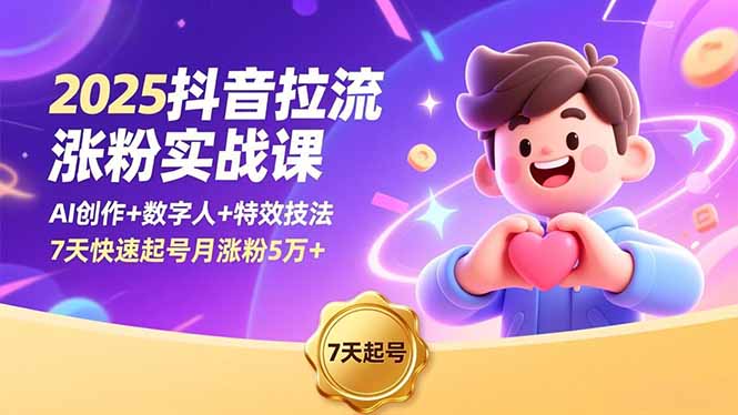 2025抖音拉流涨粉实战课，AI创作+数字人+特效技法，7天快速起号月涨粉5万+66资源网-互联网项目分享基地-创业兼职副业分享项目-互联网源码分享-免费源码分享-免费资源分享66资源网