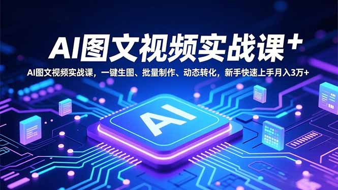 AI图文视频实战课，一键生图、批量制作、动态转化，新手快速上手月入3万+-摇钱树