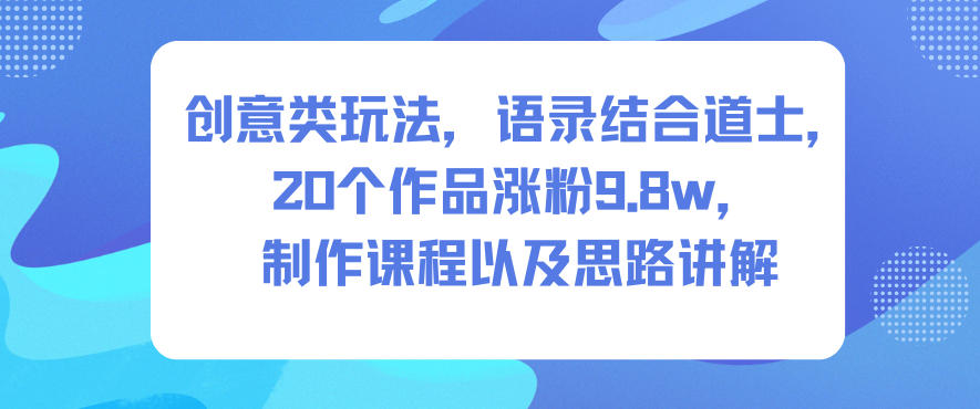 创意类玩法，语录结合道士，20个作品涨粉9.8w，制作课程以及思路讲解-摇钱树