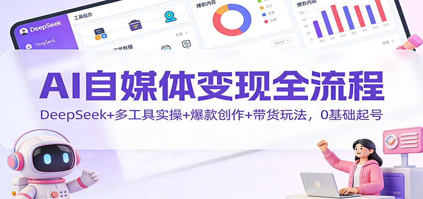 AI自媒体变现全流程:DeepSeek+多工具实操+爆款创作+带货玩法,0基础起号-摇钱树