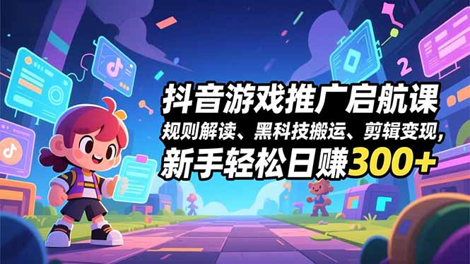 抖音游戏推广启航课，规则解读、黑科技搬运、剪辑变现，新手轻松日赚300+-摇钱树