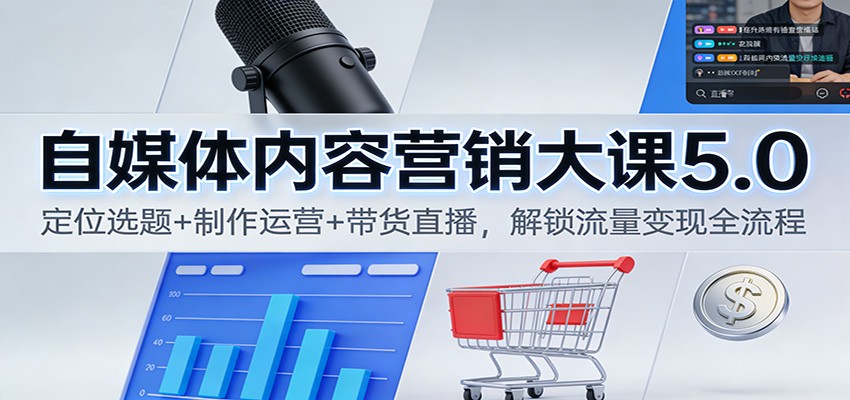 自媒体内容营销大课5.0:定位选题+制作运营+带货直播,解锁流量变现全流程-摇钱树