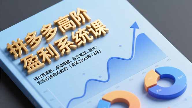 拼多多高阶盈利系统课,强付费策略、活动爆破、首页推荐,实现店铺稳定盈利(更新12月-摇钱树