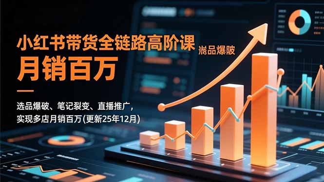 小红书带货全链路高阶课,选品爆破、笔记裂变、直播推广,实现多店月销百万(更新25年12月-摇钱树