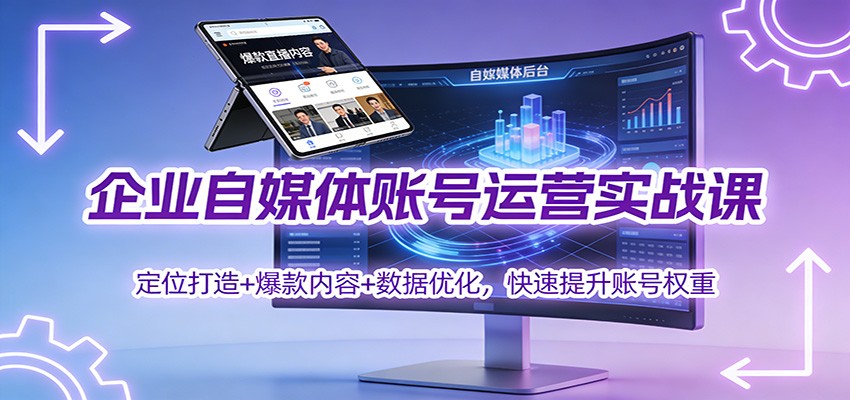 企业自媒体账号运营实战课:定位打造+ 爆款内容+数据优化,快速提升账号权重-摇钱树