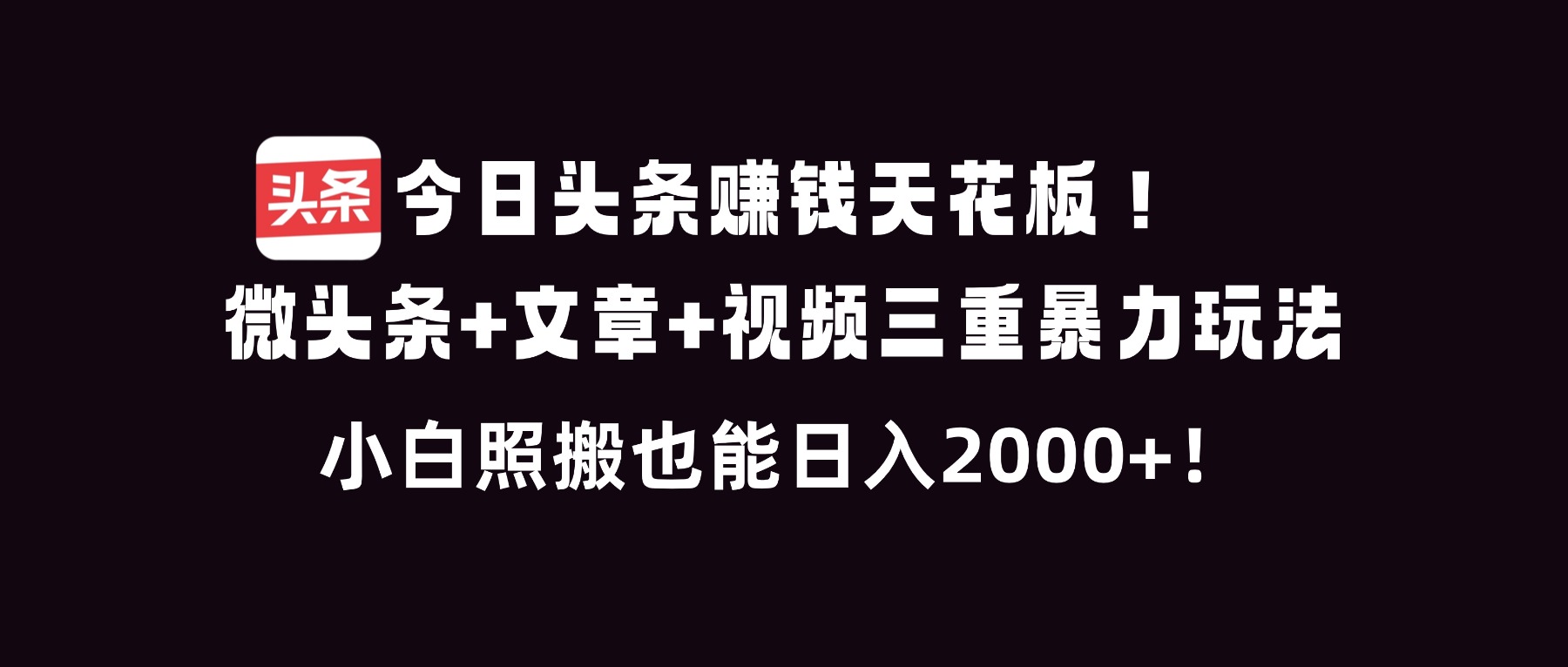 今日头条赚钱天花板！微头条+文章+视频三重暴利玩法，小白照搬也能日人2000+-摇钱树