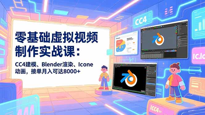 零基础虚拟视频制作实战课：CC4建模、Blender渲染、Iclone动画，接单月入可达8000+-摇钱树