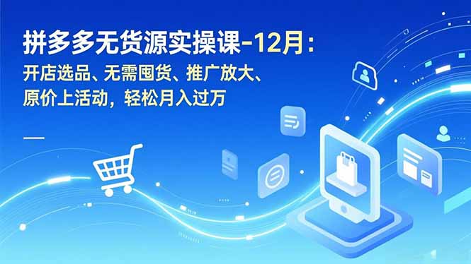 拼多多无货源实操课-12月：开店选品、无需囤货、推广放大、原价上活动，轻松月入过万-摇钱树