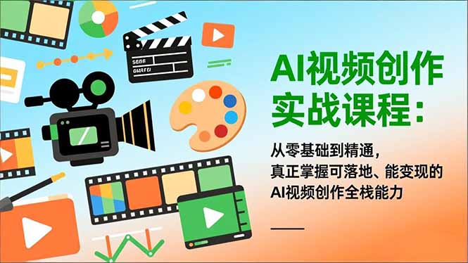 AI视频创作实战课程：从零基础到精通，真正掌握可落地、能变现的AI视频创作全栈能力-37网创