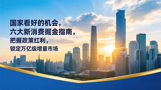 某付费文章：国家看好的机会，六大新消费掘金指南，把握政策红利，锁定万亿级增量市场-37网创