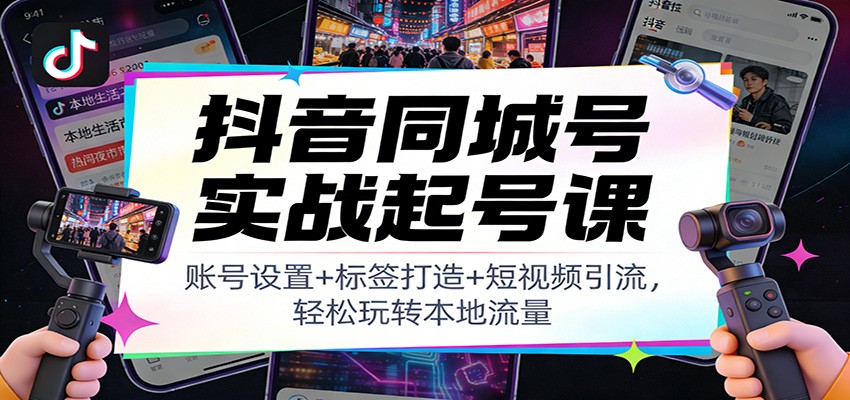 抖音同城号实战起号课:账号设置+标签打造+短视频引流,轻松玩转本地流量-摇钱树