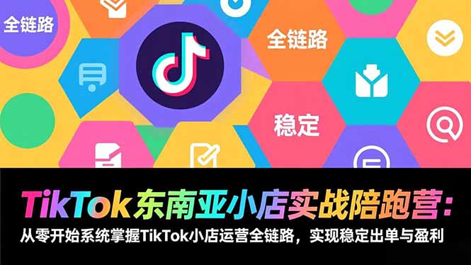 TikTok东南亚小店实战陪跑营：从零开始系统掌握TikTok小店运营全链路，实现稳定出单与盈利-摇钱树