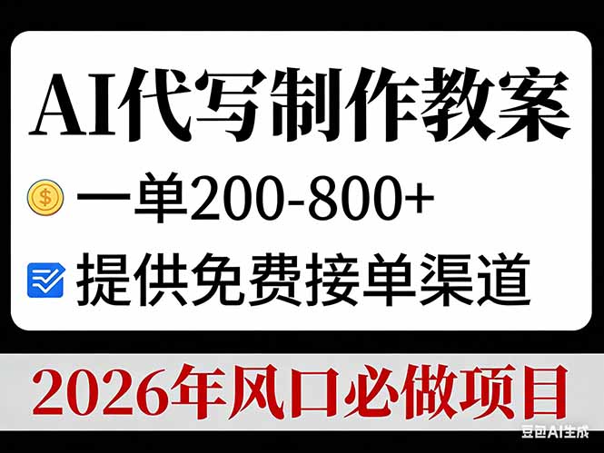 AI代写制作教案，一单200-800+，提供免费接单渠道，2026年风口必做项目-创业攻略