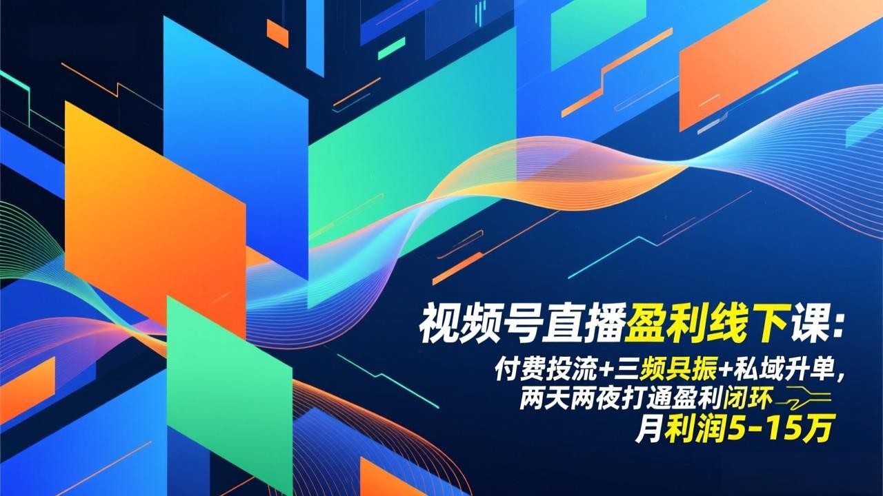视频号直播盈利线下课:付费投流+三频共振+私域升单,两天两夜打通盈利闭环,月利润5-15万-摇钱树