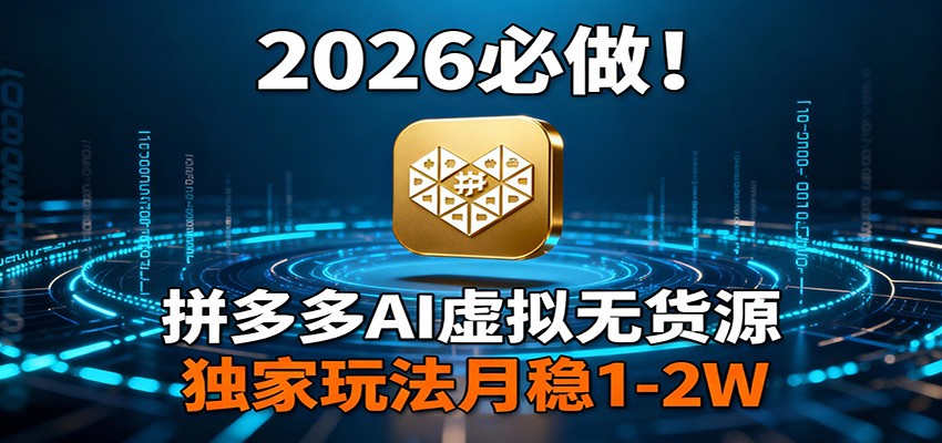 2026 必做!拼多多 AI 虚拟无货源,独家玩法月稳 1-2W-摇钱树