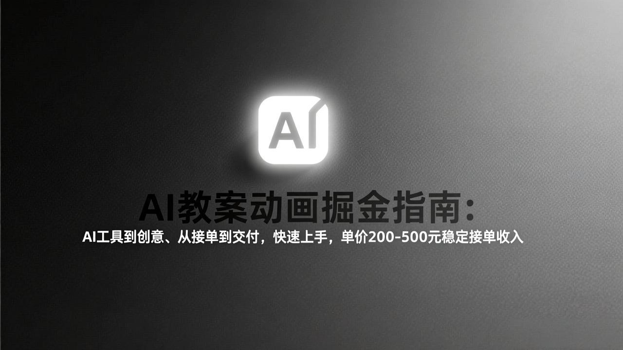 AI教案动画掘金指南：从工具到创意、从接单到交付，快速上手，单价200-500元稳定接单收入-摇钱树