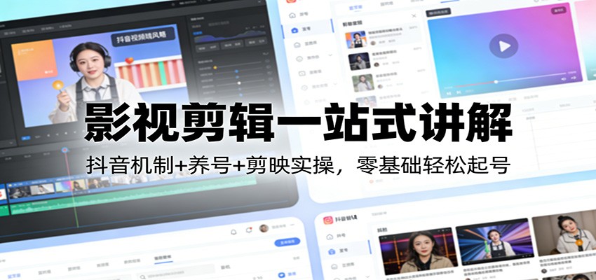 影视剪辑一站式讲解：抖音机制+养号+剪映实操，零基础轻松起号-摇钱树