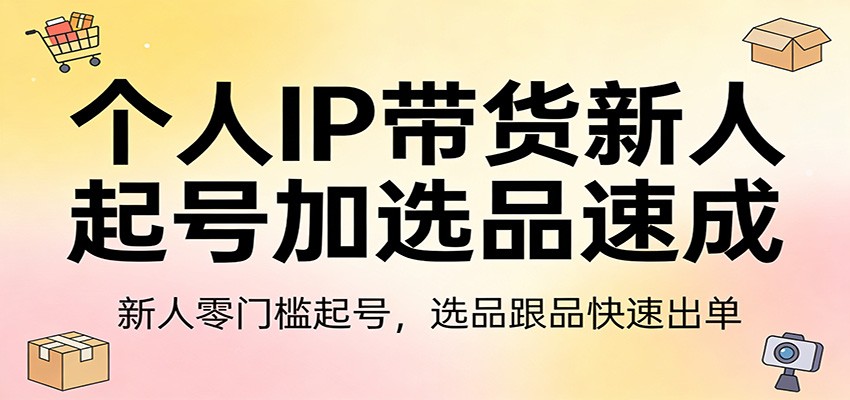 个人IP带货新人起号加选品速成：新人零门槛起号，选品跟品快速出单-摇钱树