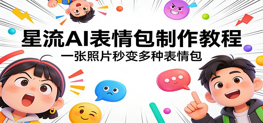 星流AI表情包制作教程：一张照片秒变多种表情包-云尚科技