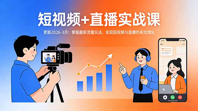 短视频+直播实战课-更新2026-3月：掌握最新流量玩法，实现短视频与直播的高效增长-道生创业项目平台