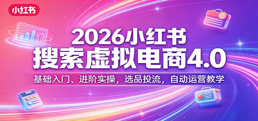 2026小红书搜索虚拟电商4.0：基础入门、进阶实操，选品投流，自动运营教学-摇钱树